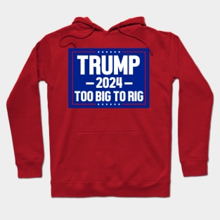 Trump 2024 Too Big To Rig Hoodie